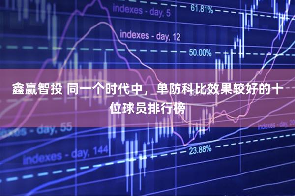 鑫赢智投 同一个时代中，单防科比效果较好的十位球员排行榜