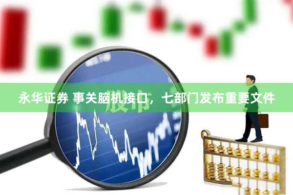 永华证券 事关脑机接口，七部门发布重要文件