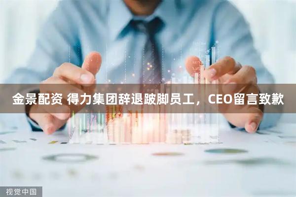 金景配资 得力集团辞退跛脚员工，CEO留言致歉